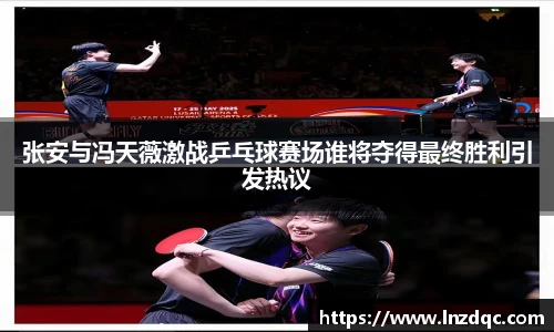 张安与冯天薇激战乒乓球赛场谁将夺得最终胜利引发热议